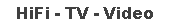 HiFi - TV - Video